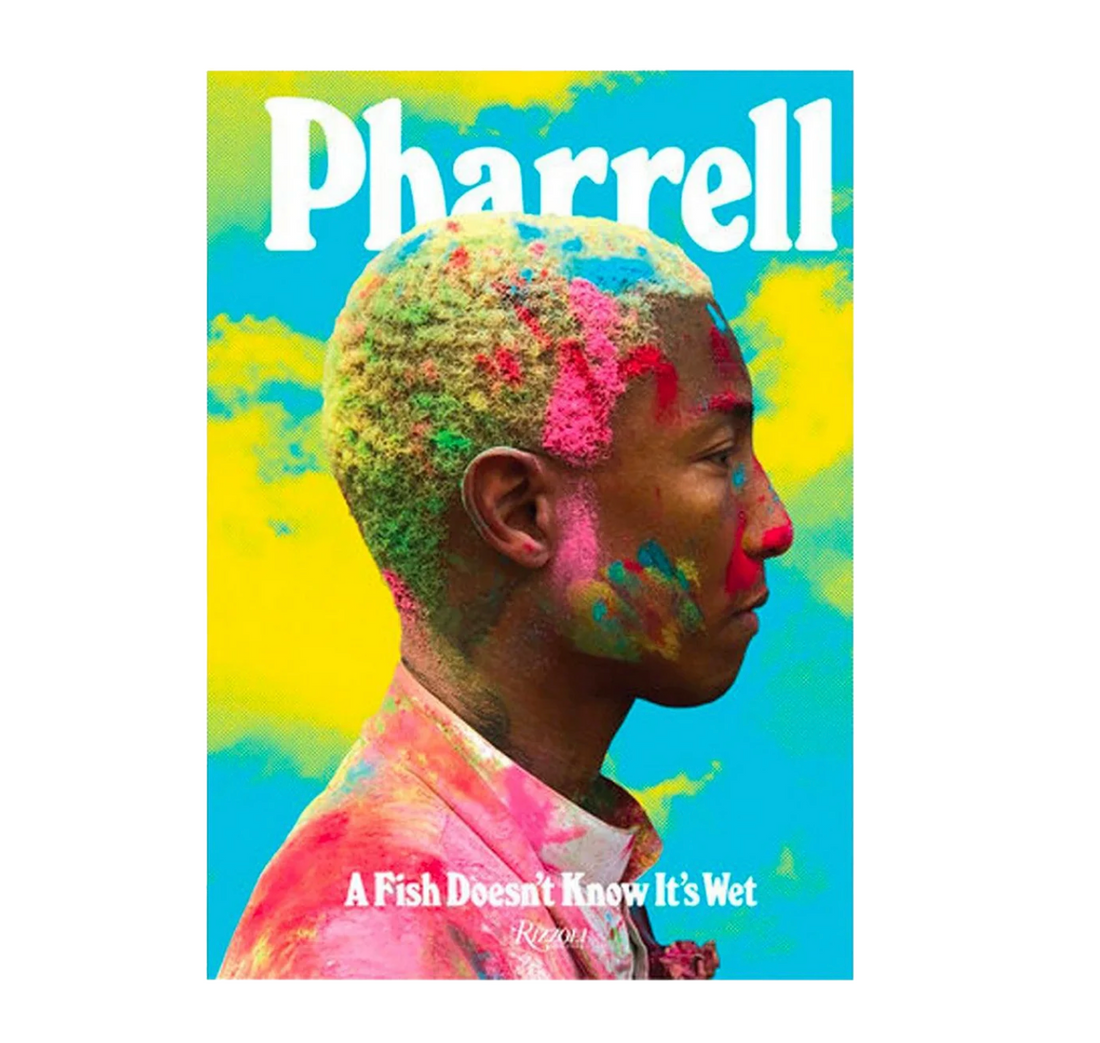 PHARRELL: A FISH DOESN'T KNOW IT'S WET